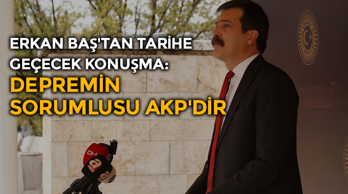 TİP Genel Başkanı Erkan Baş'tan AKP'ye: Deprem vergilerini ne yaptınız? 