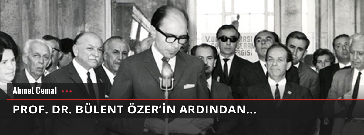 Ahmet Cemal yazdı: Prof. Dr. Bülent Özer'in ardından...