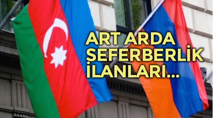 Çatışma halindeki Ermenistan ve Azerbaydan'dan art arda seferberlik ilanları