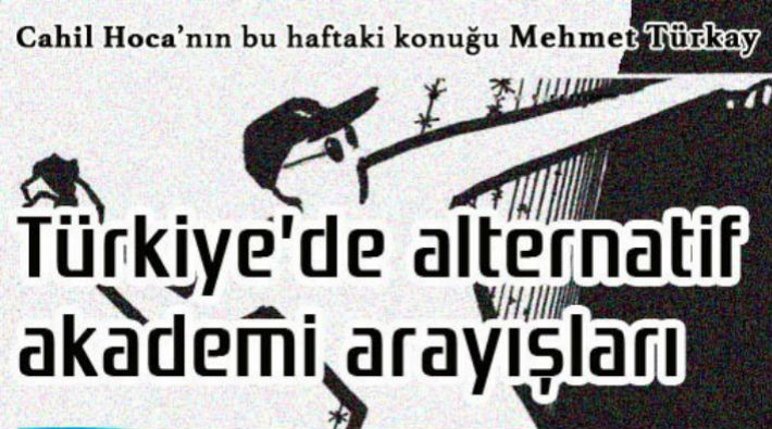 Cahil Hoca'nın bu akşamki konuğu Prof. Dr. Mehmet Türkay: Türkiye'de alternatif akademi arayışları