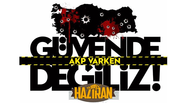 HAZİRAN: AKP varken güvende değiliz!