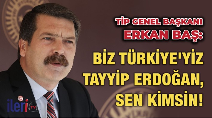 Erkan Baş'tan AKP'nin 'Sen kimsin?' videosuna yanıt: 'Biz Türkiye'yiz Erdoğan, sen kimsin?'