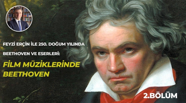 Filmin Sesi: Feyzi Erçin'le 250. yaşında Beethoven ve Eserleri 2. Bölüm