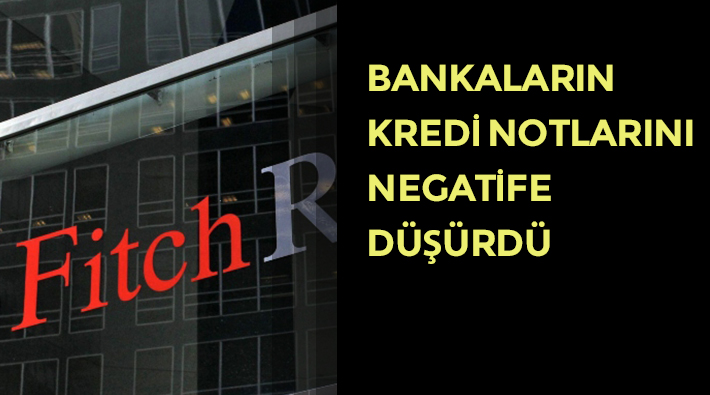 Fitch, 20 Türkiye bankasının kredi notunu 'durağan'dan 'negatif'e çekti