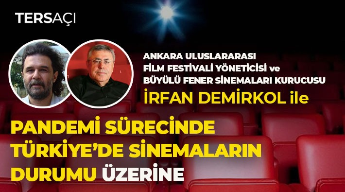 TERS AÇI I Büyülü Fener sinemasının kurucusu İrfan Demirkol: Devletten sektöre destek gelmediği takdirde 500-600 sinema salonu kapanacak