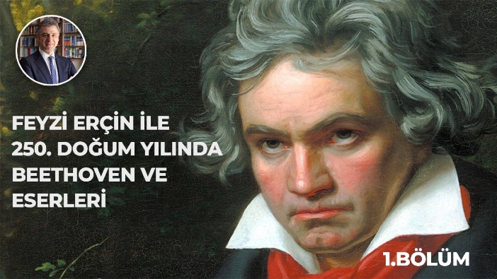 Filmin Sesi: Feyzi Erçin'le 250. yaşında Beethoven ve Eserleri 