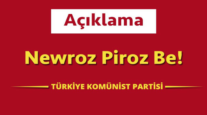 Türkiye Komünist Partisi: Kürt ve Türk halklarının Newroz Bayramı ve diktatörlüğe karşı özgürlük mücadelesi kutlu olsun!