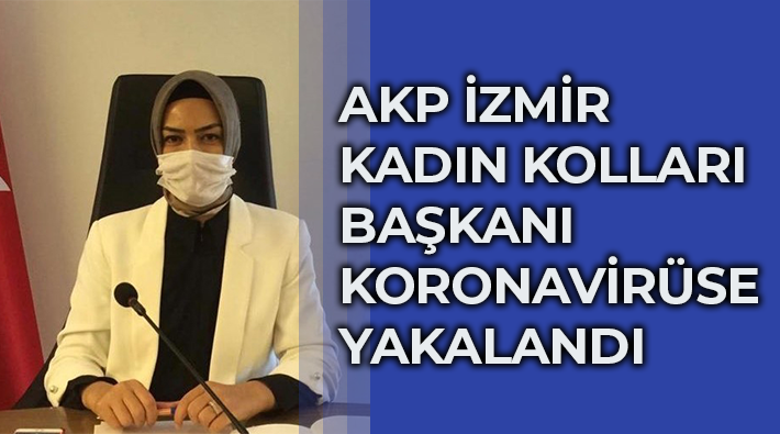 AKP İzmir İl Kadın Kolları Başkanı koronavirüse yakalandı