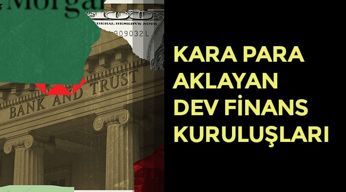 Finans kuruluşlarının kara para aklama operasyonlarındaki rolü ifşa oldu