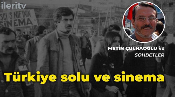 Metin Çulhaoğlu ile Sohbetler: Türkiye solu ve sinema