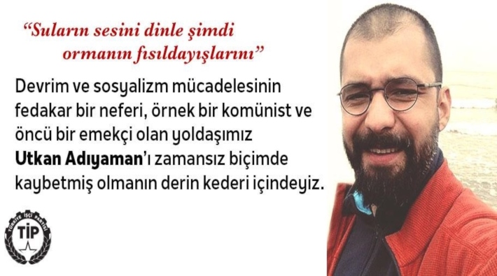 Türkiye İşçi Partisi: Yoldaşımız Utkan Adıyaman’ı kaybetmenin kederi içindeyiz