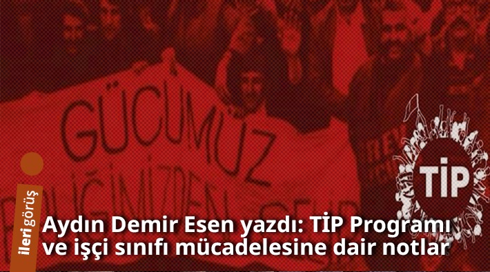 Aydın Demir Esen yazdı: TİP Programı ve işçi sınıfı mücadelesine dair notlar